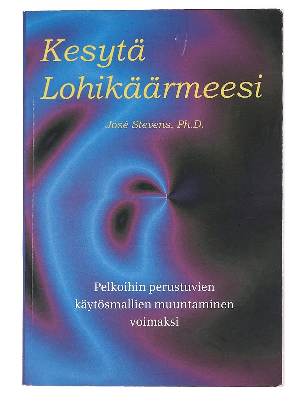 Kesytä lohikäärmeesi / pelkoihin perustuvien käytösmallien muuntaminen voimaksi - Stevens, José - Romaanit ja novellit - 10105553768 - 0