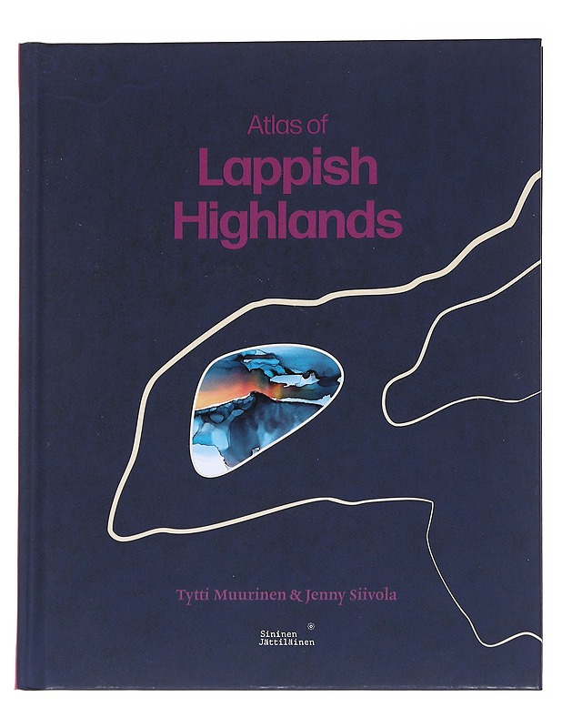 Atlas of Lappish Highlands : fifty fells, eight seasons : countless stories - Siivola, Jenny - Elämäkerrat ja muistelmat - 10105554009 - 0