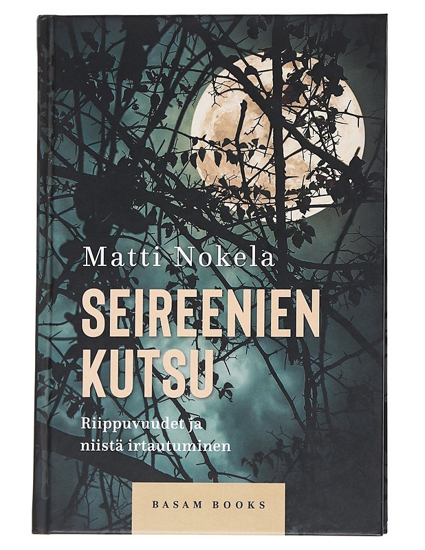 Seireenien kutsu : Riippuvuudet ja niistä irtautuminen - Matti Nokela - Tietokirjat ja oppaat - 10105554029 - 0