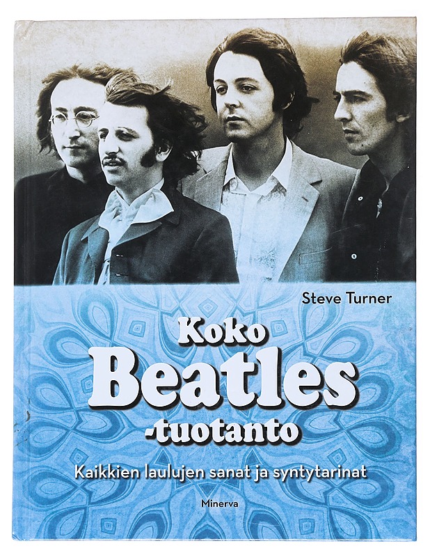 Koko Beatles-tuotanto : kaikkien laulujen sanat ja syntytarinat - Turner, Steve - Historiakirjat - 10105554060 - 0
