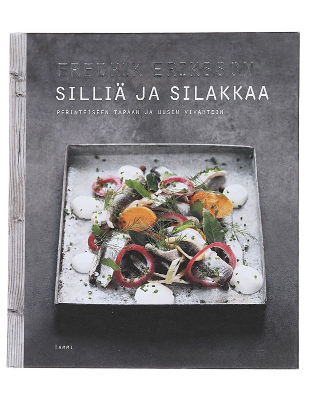 Silliä ja silakkaa : perinteiseen tapaan ja uusin vivahtein - Eriksson, Fredrik - Ruokakirjat - 10105554454 - 0