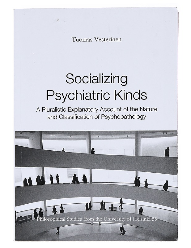 Socializing psychiatric kinds : a pluralistic explanatory account of the nature and classification of psychopathology - Tuomas Vesterinen - Tietokirjat ja oppaat - 10105554472 - 0