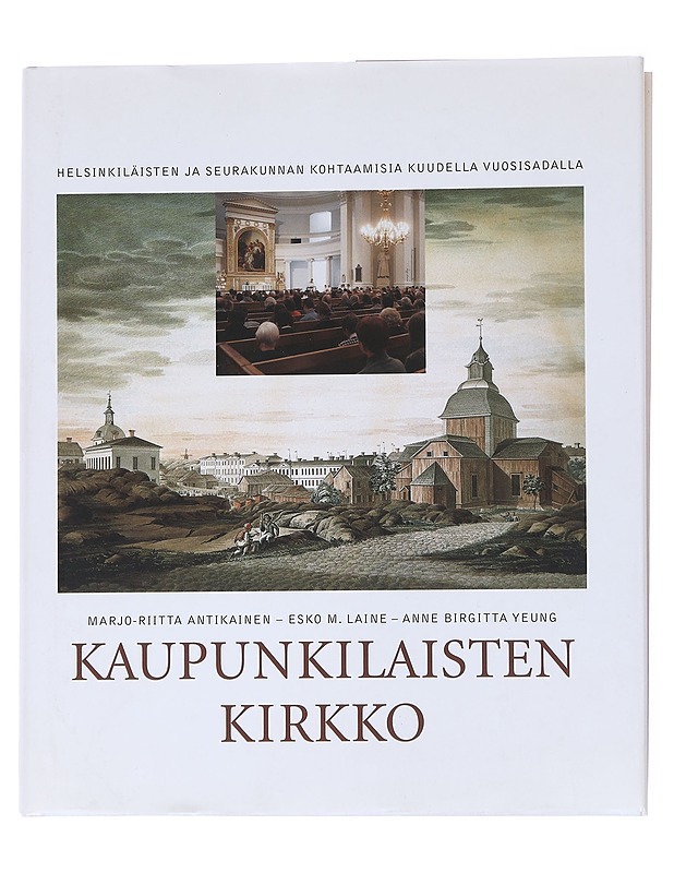 Kaupunkilaisten kirkko / helsinkiläisten ja seurakunnan kohtaamisia kuudella vuosisadalla - Antikainen, Marjo-Riitta - Historiakirjat - 10105554816 - 0