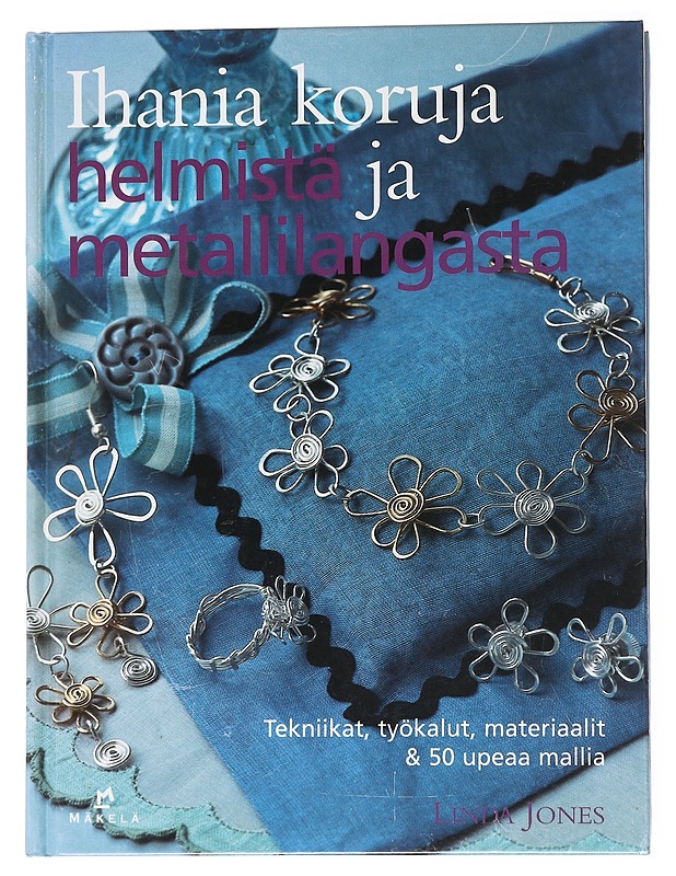 Ihania koruja helmistä ja metallilangasta / tekniikat, työkalut, materiaalit & 50 upeaa mallia - Jones, Linda - Tietokirjat ja oppaat - 10105555043 - 0
