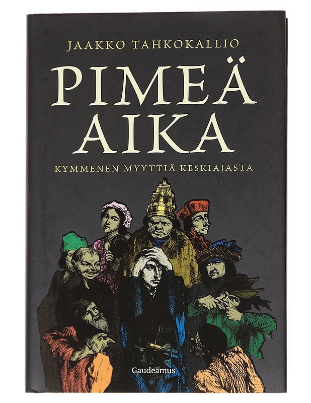 Pimeä aika : kymmenen myyttiä keskiajasta - Jaakko Tahkokallio - Historiakirjat - 10105555606 - 0