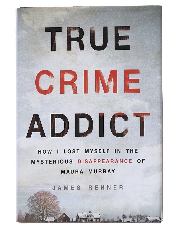 True Crime Addict: How I Lost Myself in the Mysterious Disappearance of Maura Murray - Renner, James  - Romaanit ja novellit - 10105555619 - 0