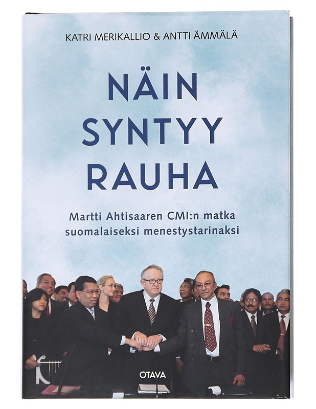 Näin syntyy rauha: Martti Ahtisaaren CMI:n matka suomalaiseksi menestystarinaksi - Merikallio, Katri - Historiakirjat - 10105555627 - 0