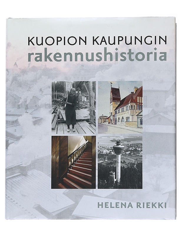 Kuopion historia. 6, Kuopion kaupungin rakennushistoria : kaupungin rakentamisvaiheita vuodesta 1875 - Kurkirinne, Pauli - Historiakirjat - 10105555674 - 0