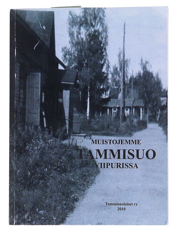 Muistojemme Tammisuo Viipurissa Tammisuon, Mustalahden ja Saarelan asukkaat muistelevat kotiseutunsa elämää, evakkomatkoja ja asettumista uusille asuinsijoille - Virtanen, Antero - Elämäkerrat ja muistelmat - 10105555702 - 0