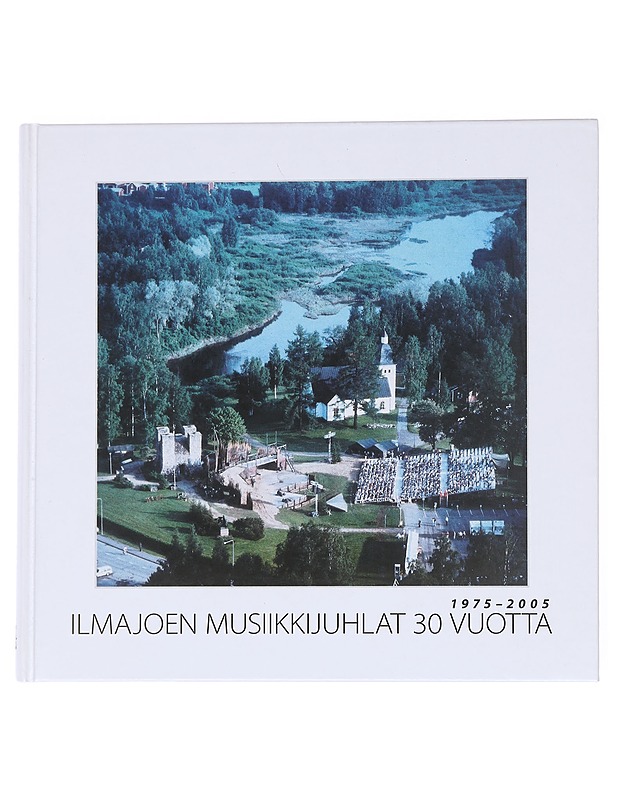 Ilmajoen musiikkijuhlat 30 vuotta : 1975-2005 - Leena Pihlaja - Historiakirjat - 10105555781 - 0
