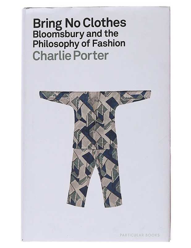 Bring no clothes : Bloomsbury and the philosophy of fashion - Charlie Porter - Historiakirjat - 10105555851 - 0