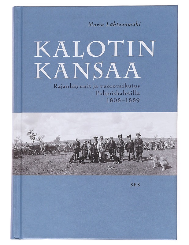 Kalotin Kansaa: Rajakäynnit ja Vuorovaikutus Pohjoiskalotilla 1808-1889 -Lähteenmäki, Maria - Historiakirjat - 10105555914 - 0