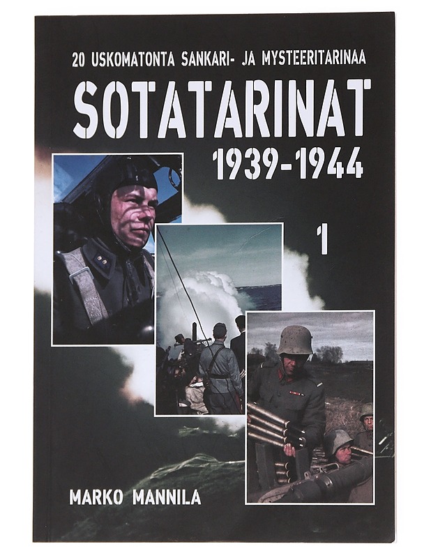 Sotatarinat. 1 1939-1944 : 20 uskomatonta tarinaa maalta, mereltä ja ilmasta - Marko Mannila - Historiakirjat - 10105556093 - 0