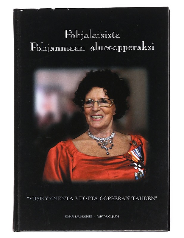 Pohjalaisista Pohjanmaan alueoopperaksi : Vaasan oopperan historia 1956-2006 : "viisikymmentä vuotta oopperan tähden" - Laukkonen, Ilmari - Historiakirjat - 10105556112 - 0