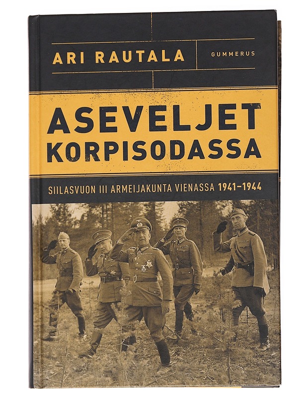 Aseveljet korpisodassa / Siilasvuon III Armeijakunta Vienassa 1941-1944 - Ari Rautala - Elämäkerrat ja muistelmat - 10105556116 - 0