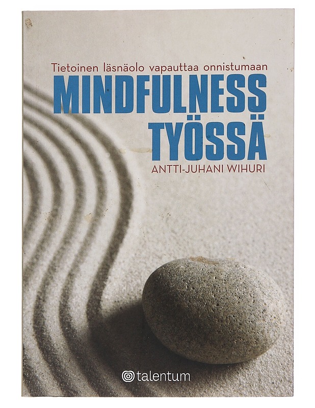 Mindfulness työssä : tietoinen läsnäolo vapauttaa onnistumaan - Antti-Juhani Wihuri - Tietokirjat ja oppaat - 10105556197 - 0
