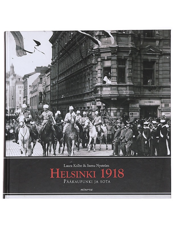 Helsinki 1918 : pääkaupunki ja sota - Kolbe, Laura - Historiakirjat - 10105556207 - 0