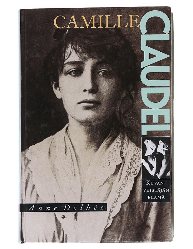 Camille Claudel : kuvanveistäjän elämä - Delbée, Anne - Elämäkerrat ja muistelmat - 10105556264 - 0