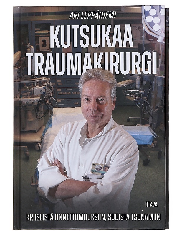 Kutsukaa traumakirurgi : kriiseistä onnettomuuksiin, sodista tsunamiin - Ari Leppäniemi - Elämäkerrat ja muistelmat - 10105556580 - 0