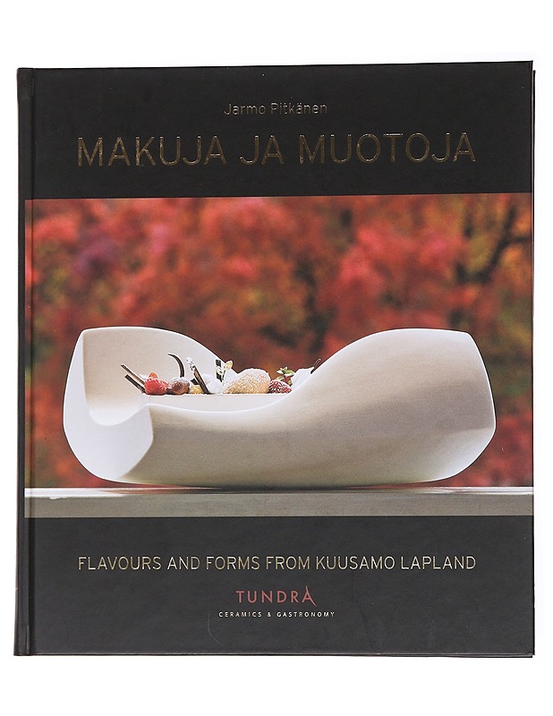 Makuja ja muotoja = Flavours and forms from Kuusamo Lapland - Jarmo Pitkänen - Taide- ja kulttuurikirjat - 10105556719 - 0