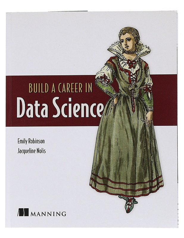 Build a Career in Data Science -Emily Robinson, Jacqueline Nolis - Kaunokirjallisuus - 10105556898 - 0