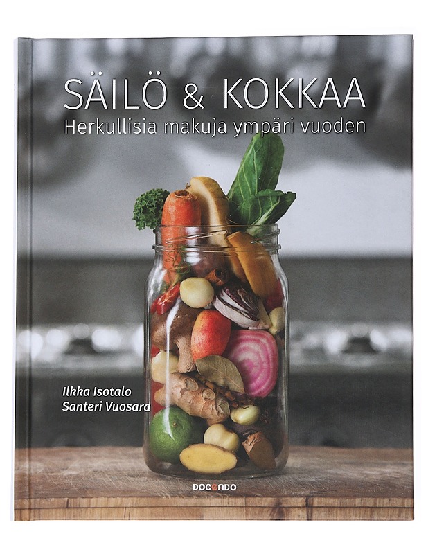 Säilö & kokkaa : herkullisia makuja ympäri vuoden - Isotalo, Ilkka - Ruokakirjat - 10105557117 - 0