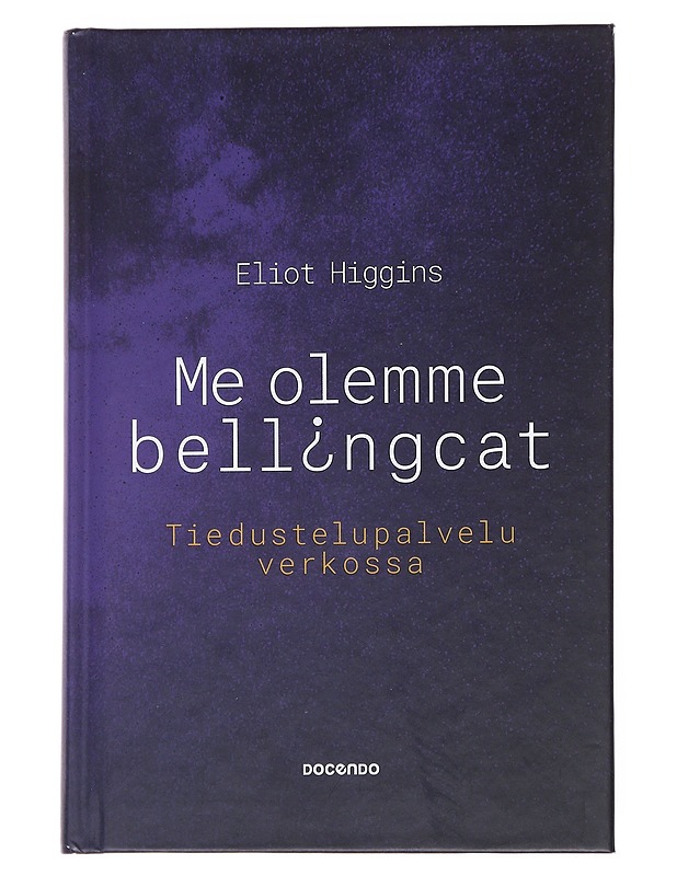 Me olemme Bell[i]ngcat : tiedustelupalvelu verkossa - Eliot Higgins - Tietokirjat ja oppaat - 10105557239 - 0
