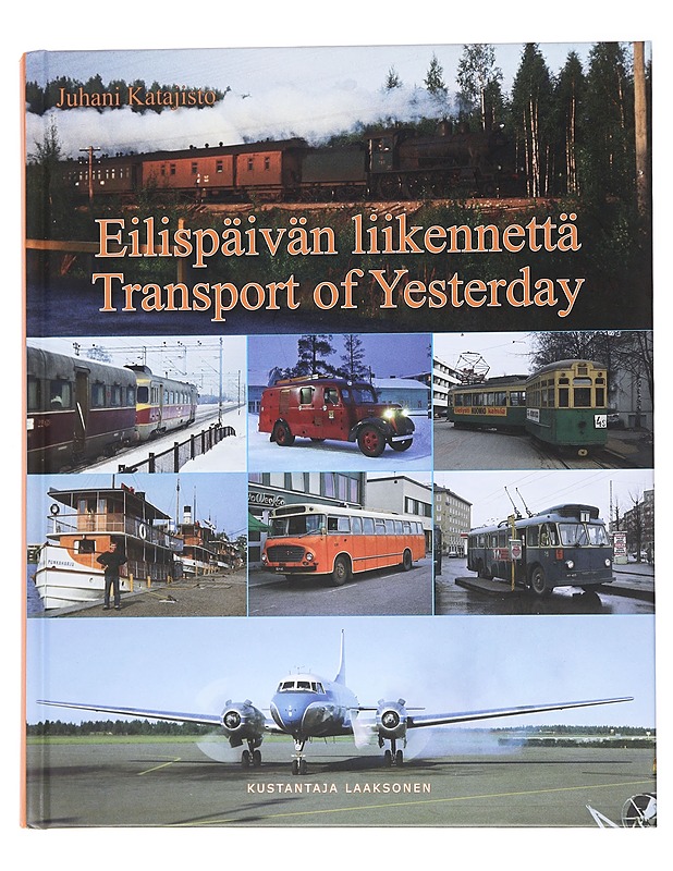 Eilispäivän liikennettä / höyry- ja dieseljunilla, raitiovaunuilla, höyrylaivoilla, potkurilentokoneilla ja hyötyajoneuvoilla = Transport of yesterday : steam and diesel railway tr - Historiakirjat - 10105557308 - 0