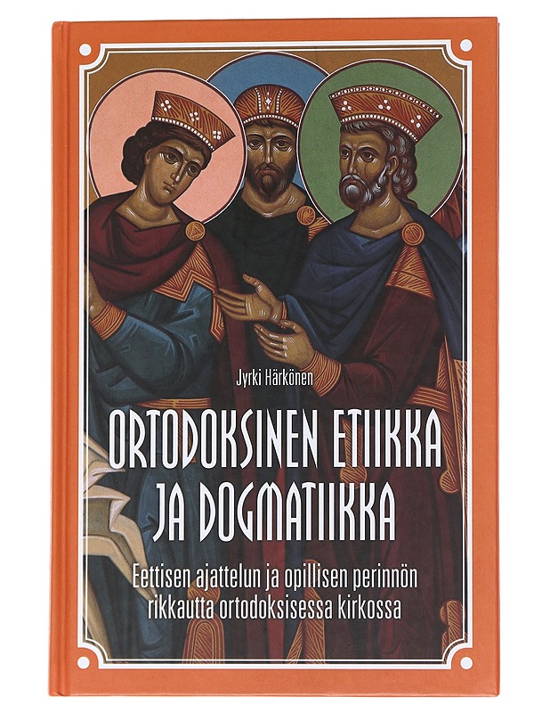 Ortodoksinen etiikka ja dogmatiikka : eettisen ajattelun ja opillisen perinnön rikkautta ortodoksisessa kirkossa - Härkönen, Jyrki - Tietokirjat ja oppaat - 10105557396 - 0