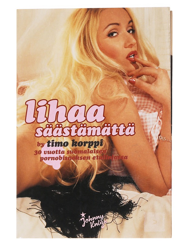 Lihaa säästämättä : 30 vuotta suomalaisen pornobisneksen etulinjassa - Timo Korppi - Elämäkerrat ja muistelmat - 10105557687 - 0