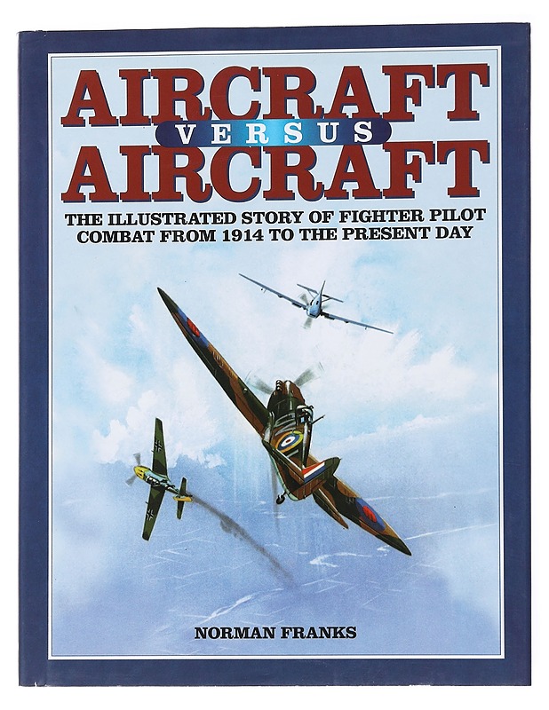 Aircraft versus aircraft : the illustrated story of fighter pilot combat from 1914 to the present day - Norman Franks - Historiakirjat - 10105557765 - 0