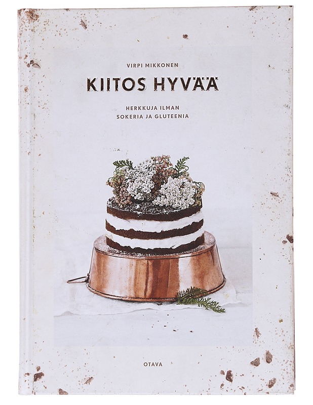 Kiitos hyvää / herkkuja ilman sokeria ja gluteenia - Virpi Mikkonen - Ruokakirjat - 10105557782 - 0