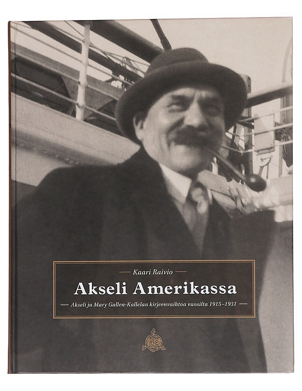 Akseli Amerikassa: Akseli ja Mary Gallen-Kallelan kirjeenvaihtoa vuosilta 1915-1931 - Raivio, Kaari - Elämäkerrat ja muistelmat - 10105557989 - 0