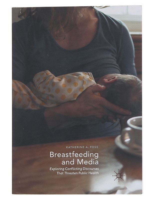 Breastfeeding and Media Exploring Conflicting Discourses that Threaten Public Health - Foss , Kathrine A.  - Tietokirjat - 10105558223 - 0