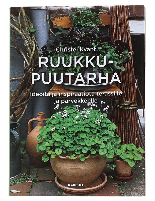 Ruukkupuutarha / ideoita ja inspiraatiota terassille ja parvekkeelle - Kvant, Christel - Puutarha- ja remontointikirjat - 10105558260 - 0