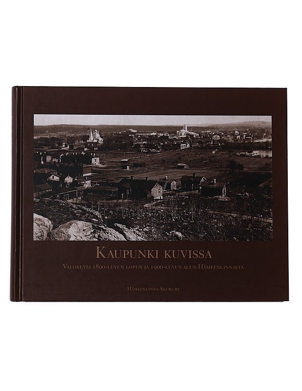 Kaupunki kuvissa : valokuvia 1800-luvun lopun ja 1900-luvun alun Hämeenlinnasta - Vilkuna, Anna-Maria - Historiakirjat - 10105558356 - 0