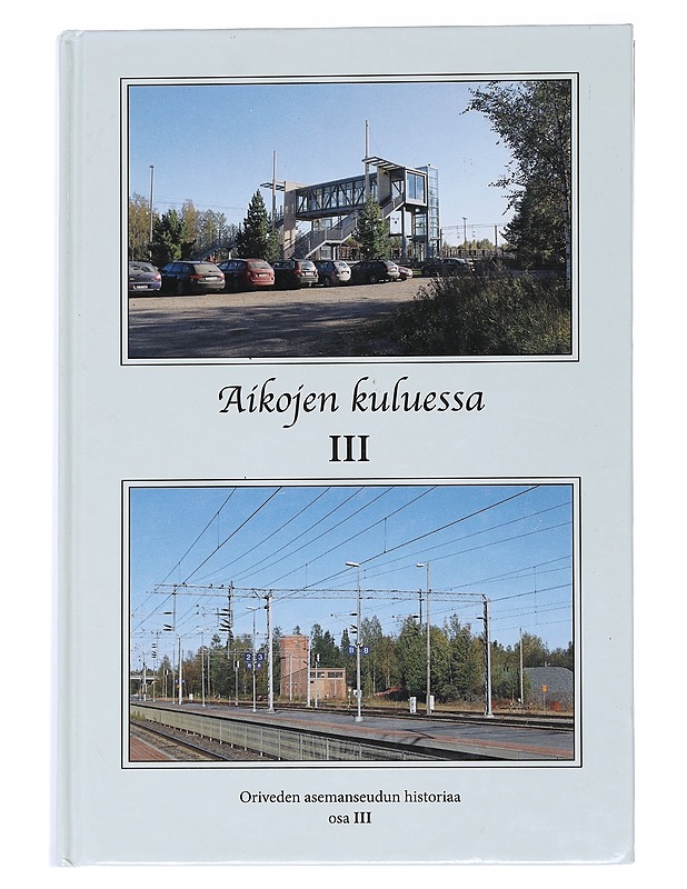 Aikojen kuluessa : Oriveden asemanseudun historiaa. Osa III - Jokela, Antero - Historiakirjat - 10105558796 - 0