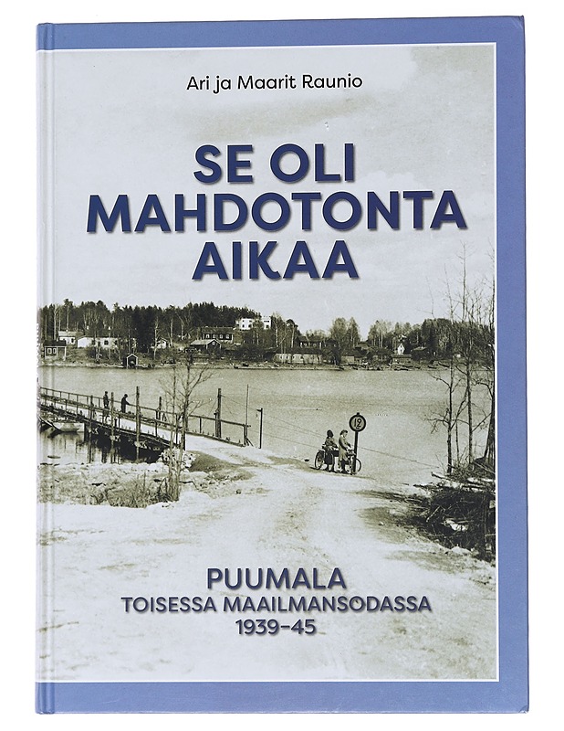 Se oli mahdotonta aikaa / Puumala toisessa maailmansodassa 1939-45 - Raunio, Ari - Historiakirjat - 10105558803 - 0