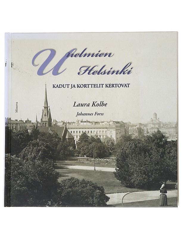 Unelmien Helsinki : kadut ja korttelit kertovat - Kolbe, Laura - Historiakirjat - 10105558954 - 0