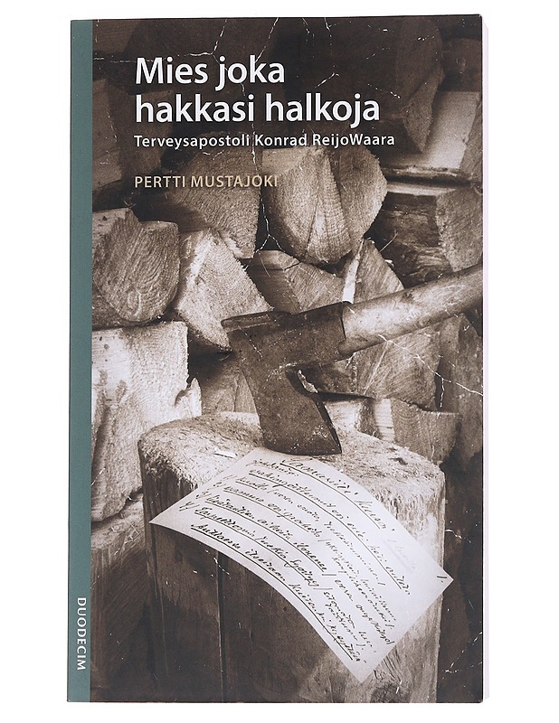 Mies joka hakkasi halkoja : terveysapostoli Konrad ReijoWaara - Pertti Mustajoki - Elämäkerrat ja muistelmat - 10105559006 - 0