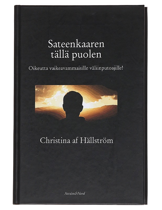 Sateenkaaren tällä puolen : Oikeutta vaikeavammaisille väliinputoajille! - Christina af Hällström - Elämäkerrat ja muistelmat - 10105559261 - 0