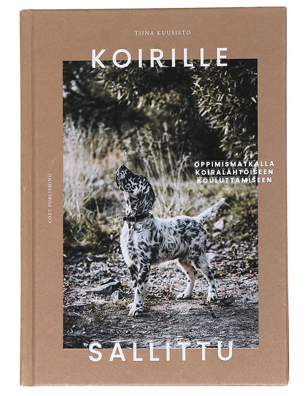 Koirille sallittu / oppimismatkalla koiralähtöiseen kouluttamiseen - Kuusisto, Tiina - Tietokirjat ja oppaat - 10105559346 - 0