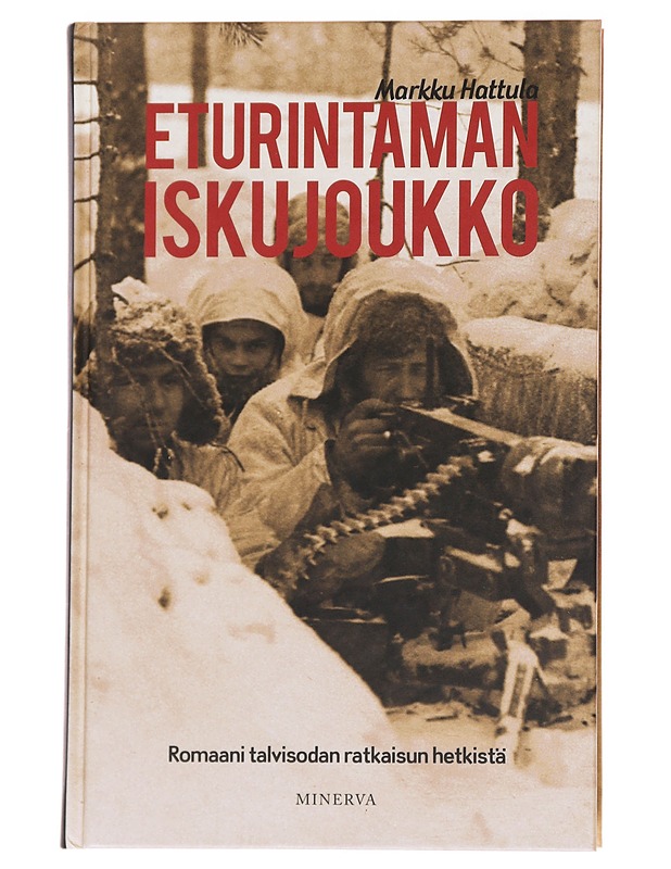 Eturintaman iskujoukko / romaani talvisodan ratkaisun hetkistä - Markku Hattula - Romaanit ja novellit - 10105559763 - 0