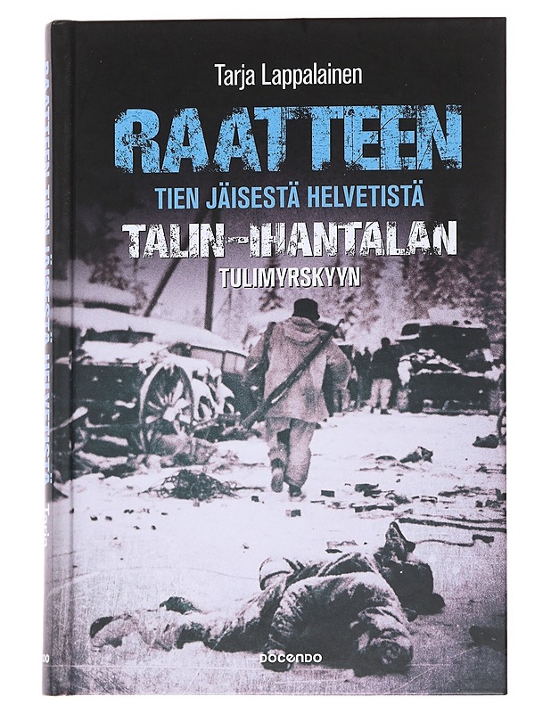 Raatteen tien jäisestä helvetistä Talin-Ihantalan tulimyrskyyn - Lappalainen, Tarja - Elämäkerrat ja muistelmat - 10105559917 - 0