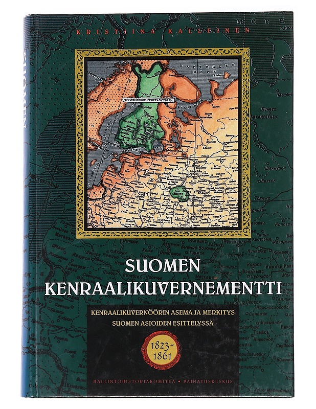Suomen kenraalikuvernementti: kenraalikuvernöörin asema ja merkitys Suomen asioiden esittelyssä - Kalleinen, Kristiina - Historiakirjat - 10105559994 - 0