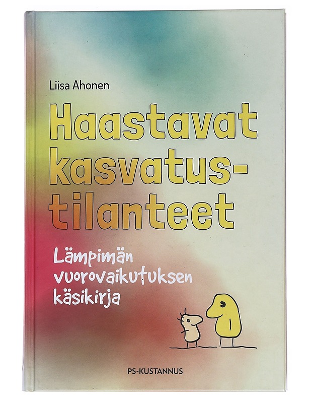 Haastavat kasvatustilanteet : lämpimän vuorovaikutuksen käsikirja - Liisa Ahonen - Tietokirjat ja oppaat - 10105560297 - 0