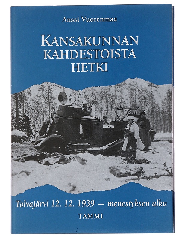 Kansakunnan kahdestoista hetki / Tolvajärvi 12.12.1939 - menestyksen alku - Anssi Vuorenmaa - Historiakirjat - 10105560384 - 0