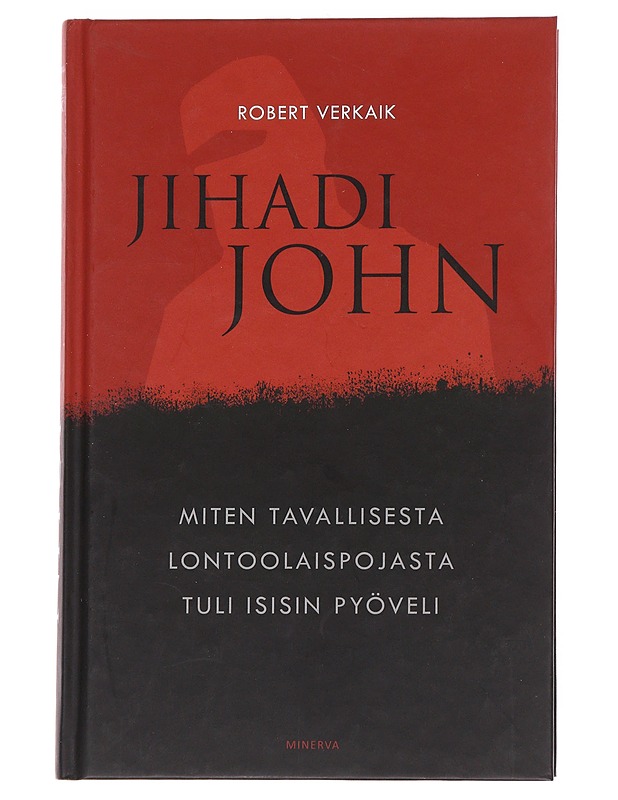 Jihadi John - miten tavallisesta lontoolaispojasta tuli Isisin pyöveli - Verkaik, Robert - Elämäkerrat ja muistelmat - 10105561799 - 0