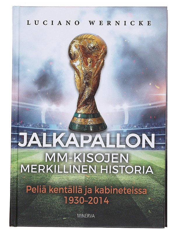 Jalkapallon MM-kisojen merkillinen historia / peliä kentällä ja kabineteissa 1930-2014 - Wernicke, Luciano - Harrastekirjat - 10105561900 - 0