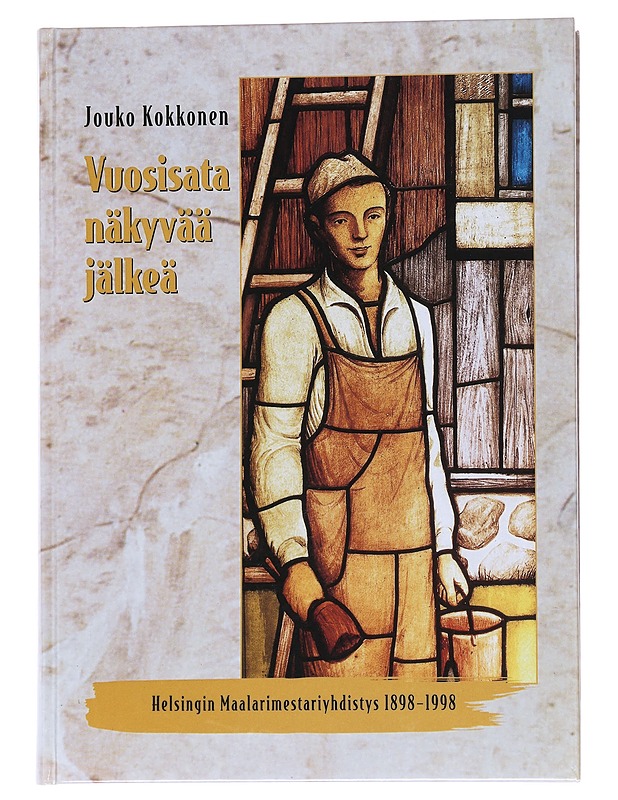 Vuosisata näkyvää jälkeä : Helsingin maalarimestariyhdistys 1898-1998 - Jouko Kokkonen - Historiakirjat - 10105562067 - 0